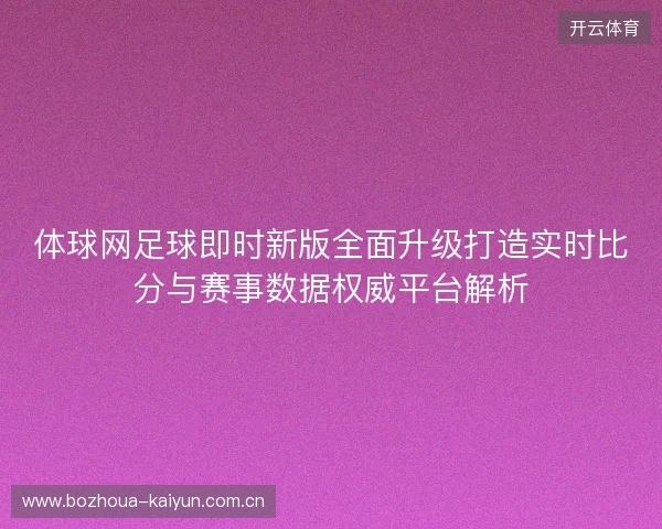 体球网足球即时新版全面升级打造实时比分与赛事数据权威平台解析