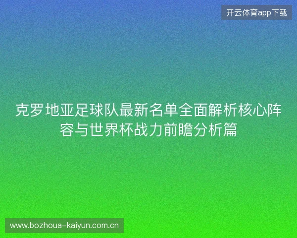 克罗地亚足球队最新名单全面解析核心阵容与世界杯战力前瞻分析篇