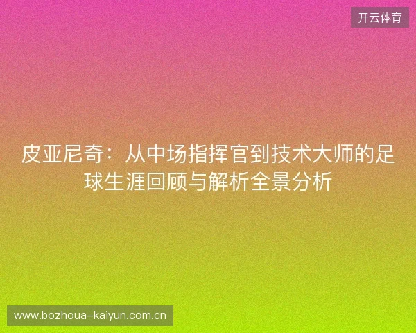 皮亚尼奇：从中场指挥官到技术大师的足球生涯回顾与解析全景分析