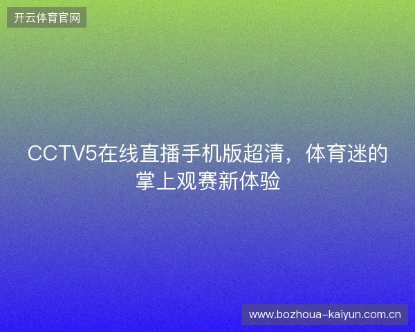 CCTV5在线直播手机版超清，体育迷的掌上观赛新体验