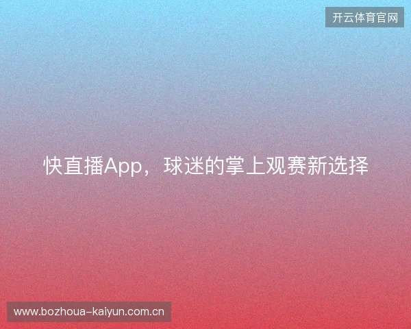 快直播App，球迷的掌上观赛新选择